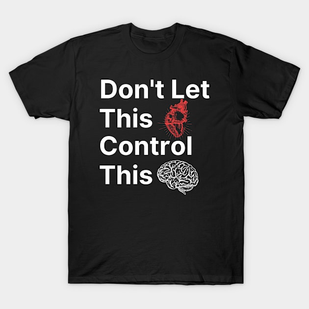 Don't Let Heart Control Mind T-Shirt by FunnyStylesShop